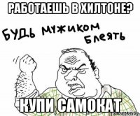 работаешь в Хилтоне? купи самокат