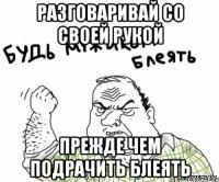 разговаривай со своей рукой прежде чем подрачить блеять