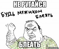 не ругайся блеать