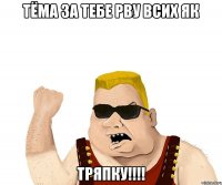 ТЁМА ЗА ТЕБЕ РВУ ВСИХ ЯК ТРЯПКУ!!!!