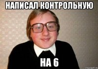 написал контрольную на 6