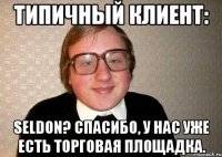 Типичный клиент: Seldon? Спасибо, у нас уже есть торговая площадка.