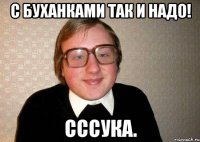 С буханками так и надо! сссука.