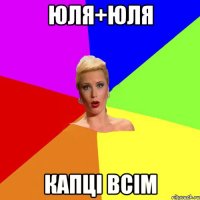 ЮЛЯ+ЮЛЯ КАПЦІ ВСІМ