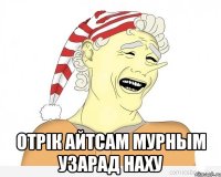  отpiк айтсам мурным узарад наху