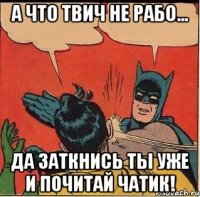 А что твич не рабо... Да заткнись ты уже и почитай чатик!