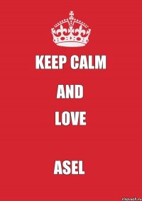 KEEP CALM AND LOVE ASEL