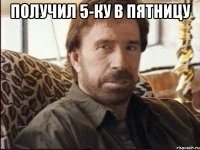 Получил 5-ку в пятницу 