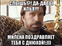 Слышь!?! да-да ты Илья!!! Милена поздравляет тебя с ДНЮХОЙ!:)))