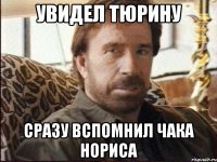 увидел Тюрину сразу вспомнил Чака Нориса