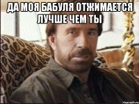 Да моя бабуля отжимается лучше чем ты 