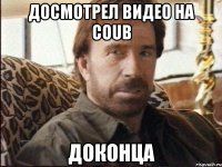 Досмотрел видео на COUB Доконца