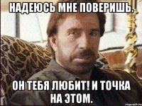 надеюсь мне поверишь. он тебя любит! И точка на этом.