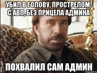 Убил в голову, прострелом, с авп, без прицела админа похвалил сам админ