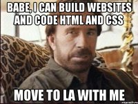 Babe, I can build websites and code HTML and CSS move to LA with me