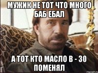 Мужик не тот что много баб ебал А тот кто масло в - 30 поменял