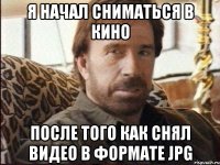 я начал сниматься в кино после того как снял видео в формате JPG