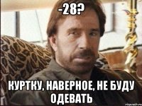 -28? куртку, наверное, не буду одевать