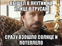 вышел в якутии на улице в трусах сразу взошло солнце и потеплело