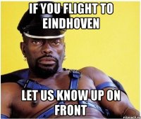 If you flight to Eindhoven let us know up on front