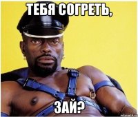 тебя согреть, зай?