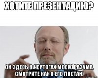 хотите презентацию? он здесь,в чертогах моего разума, смотрите как я его листаю