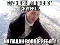 Ездишь на Японском скутере ? Ну пацан Вопше Ребят !