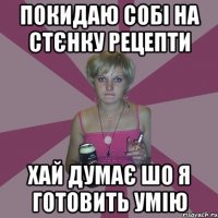 покидаю собі на стєнку рецепти хай думає шо я готовить умію