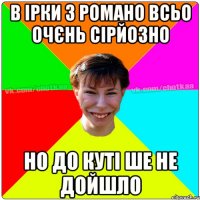 В Ірки з Романо всьо очєнь сірйозно Но до куті ше не дойшло