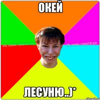 Окей Лесуню..)*