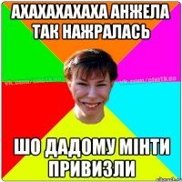 ахахахахаха Анжела так нажралась Шо дадому мінти привизли