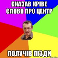 СКАЗАВ КРІВЕ СЛОВО ПРО ЦЕНТР ПОЛУЧІВ ПІЗДИ