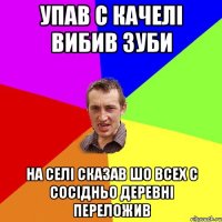 упав с качелі вибив зуби на селі сказав шо всех с сосідньо деревні переложив