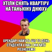 Хтіли снять квартіру на Танькіну днюху Орендарі кажуть шо то день студєнта у нас і ми хату рознесемо