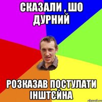 сказали , шо дурний розказав постулати Інштєйна