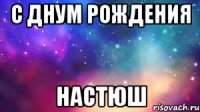 с днум рождения настюш