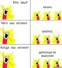 вапрос вапрос доконца не выеснял