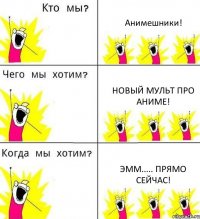 Анимешники! Новый мульт про аниме! Эмм..... Прямо сейчас!