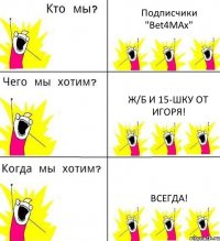 Подписчики "Bet4MAx" Ж/Б и 15-шку от Игоря! Всегда!