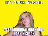 нет времени объяснять устанавливай модницы. новый сезон