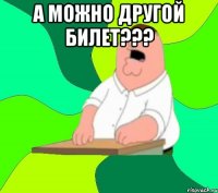 А можно другой билет??? 