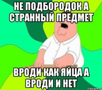 НЕ ПОДБОРОДОК А СТРАННЫЙ ПРЕДМЕТ ВРОДИ КАК ЯЙЦА А ВРОДИ И НЕТ