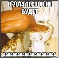 В 2014 ТЕСТОВ НЕ БУДЕТ АААААААААААААААААААААА