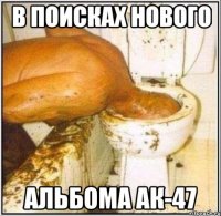 в поисках нового альбома ак-47