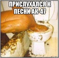 прислухался к песни ак-47 