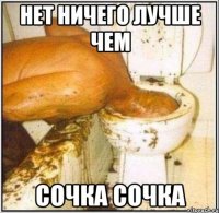 нет ничего лучше чем Сочка Сочка