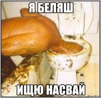 Я БЕЛЯШ ИЩЮ НАСВАЙ