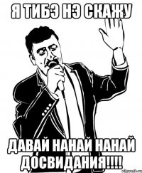 Я тибэ нэ скажу Давай нанай нанай досвидания!!!!