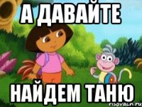 а давайте найдем таню