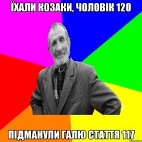 їхали козаки, чоловік 120 підманули Галю стаття 117